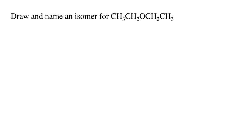 draw and name an isomer for ch 3 ch 2 och 2 ch 3