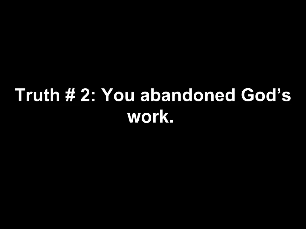 truth 2 you abandoned god s work
