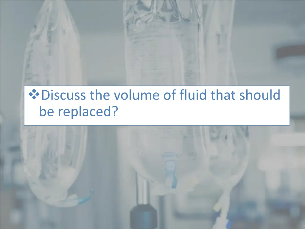 discuss the volume of fluid that should
