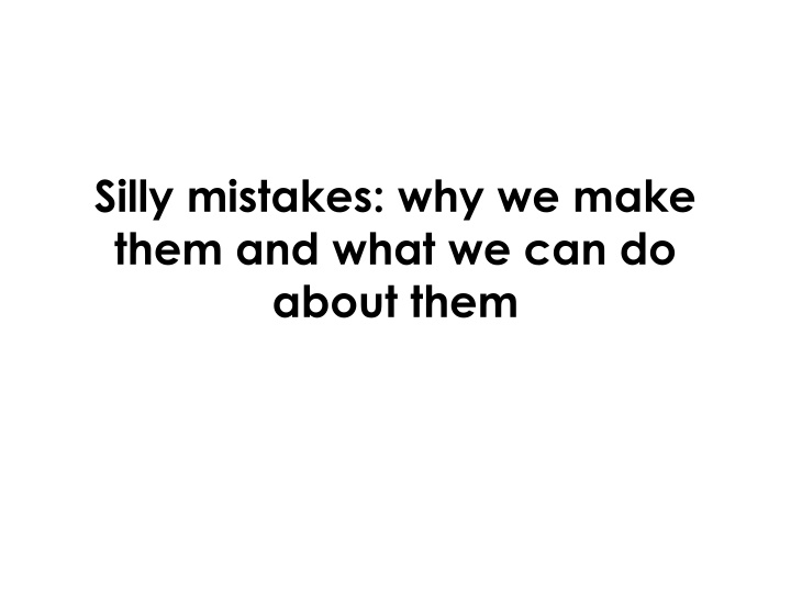 silly mistakes why we make them and what