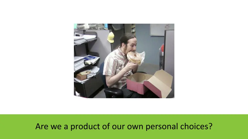 are we a product of our own personal choices