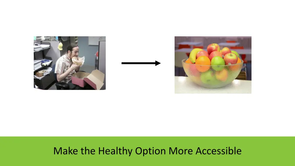 make the healthy option more accessible