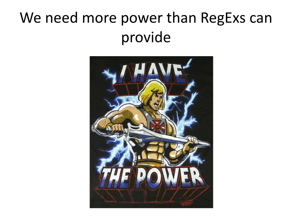 we need more power than regexs can provide