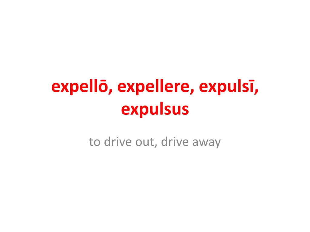 expell expellere expuls expulsus