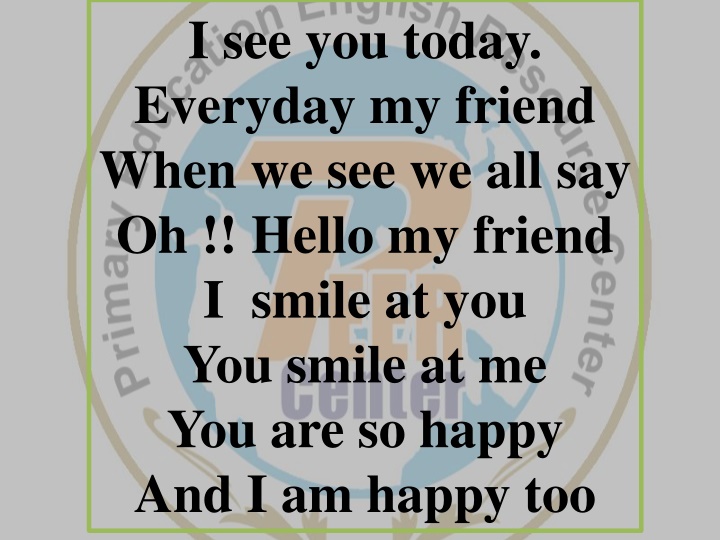 i see you today everyday my friend when
