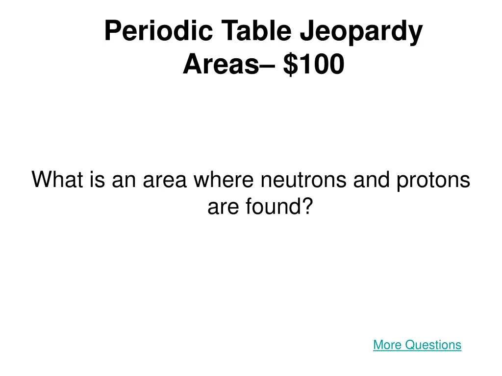periodic table jeopardy areas 100