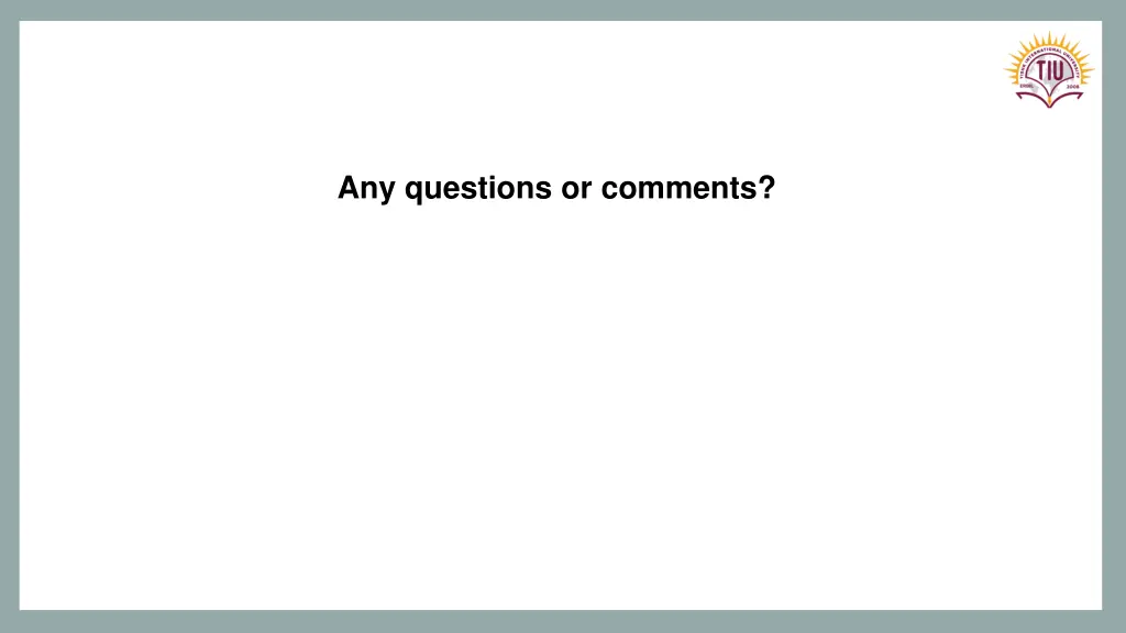 any questions or comments