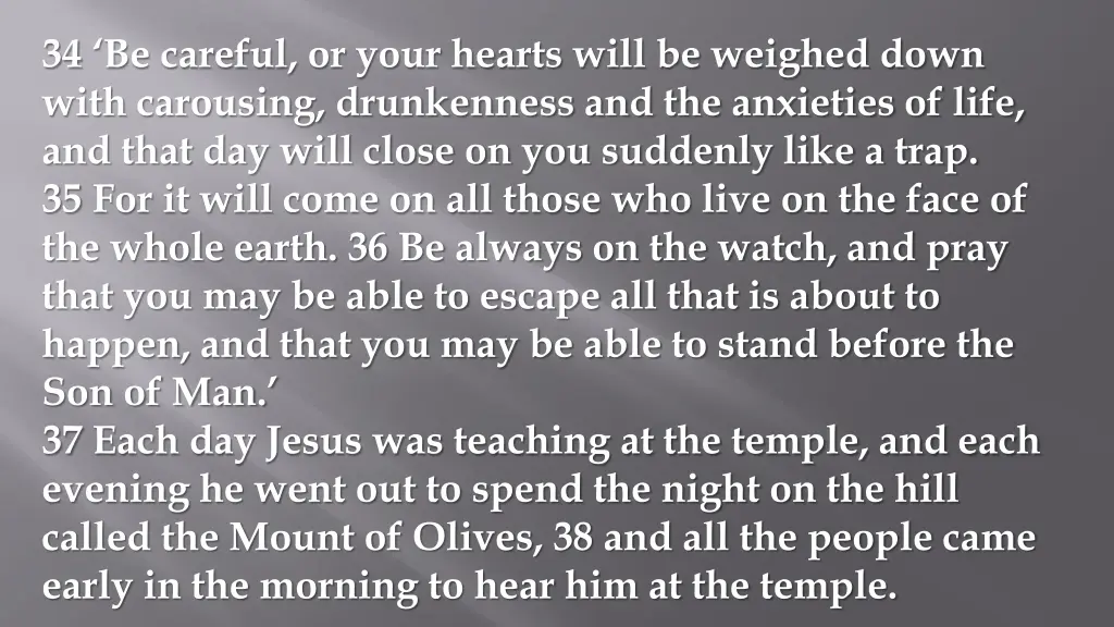 34 be careful or your hearts will be weighed down