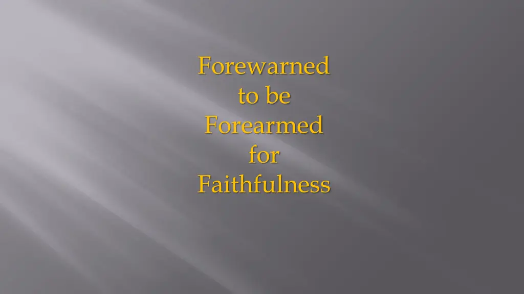 forewarned to be forearmed for faithfulness