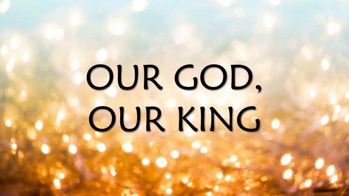 our god our king