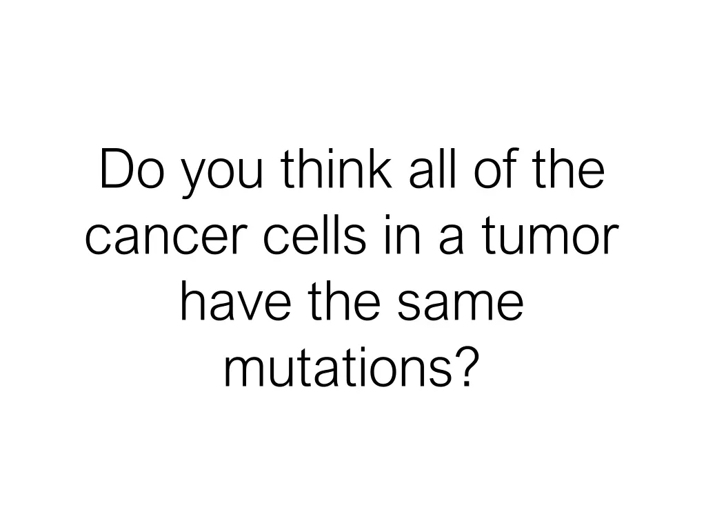do you think all of the cancer cells in a tumor