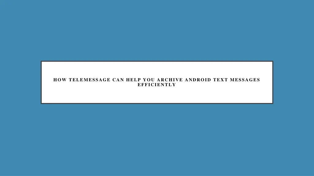 how telemessage can help you archive android text 3