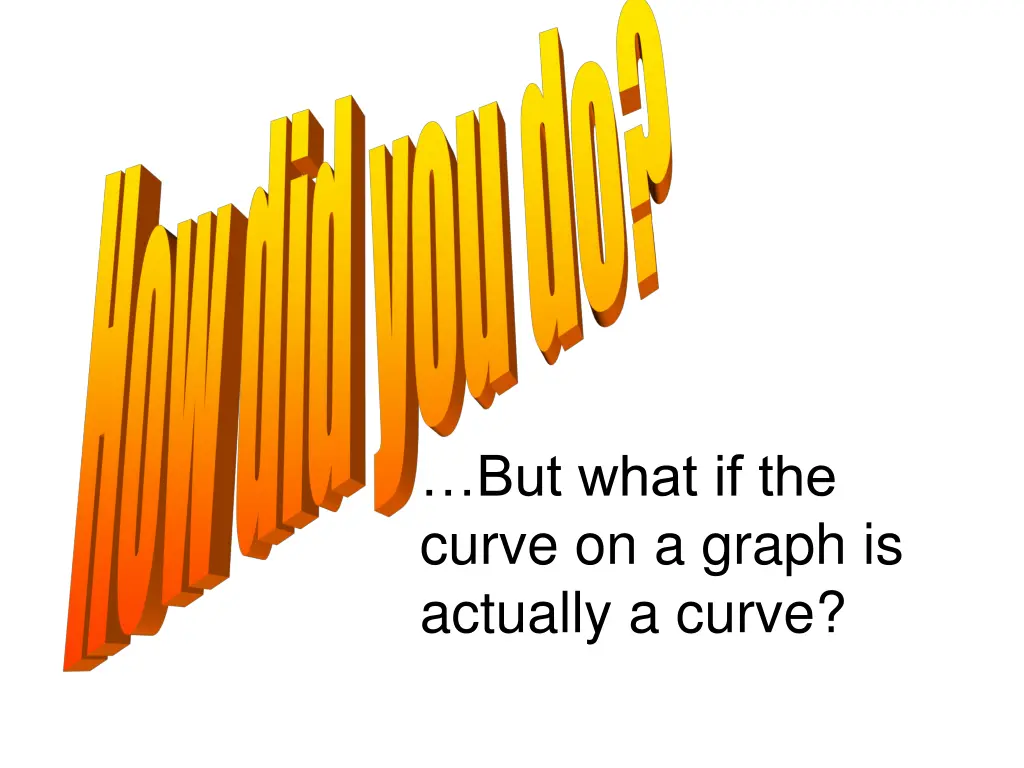 but what if the curve on a graph is actually