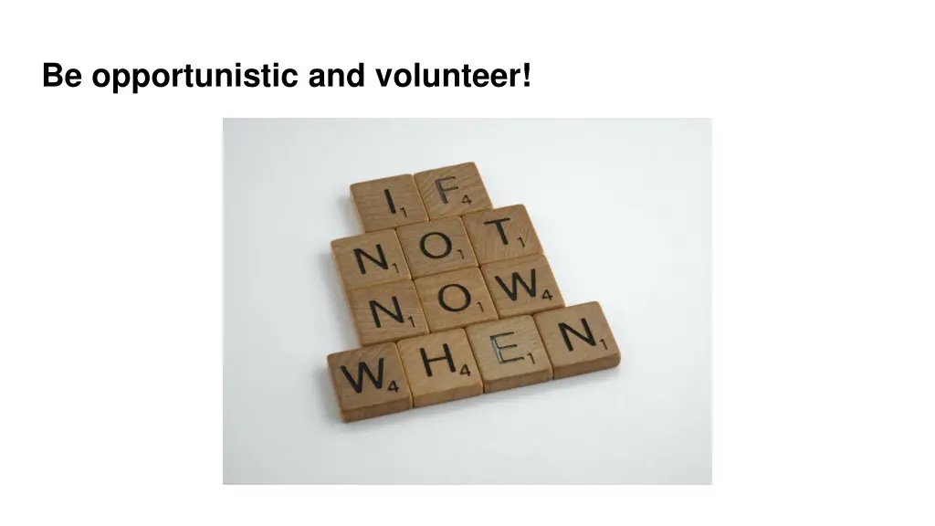 be opportunistic and volunteer