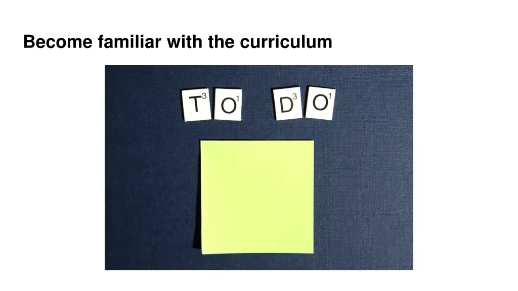 become familiar with the curriculum