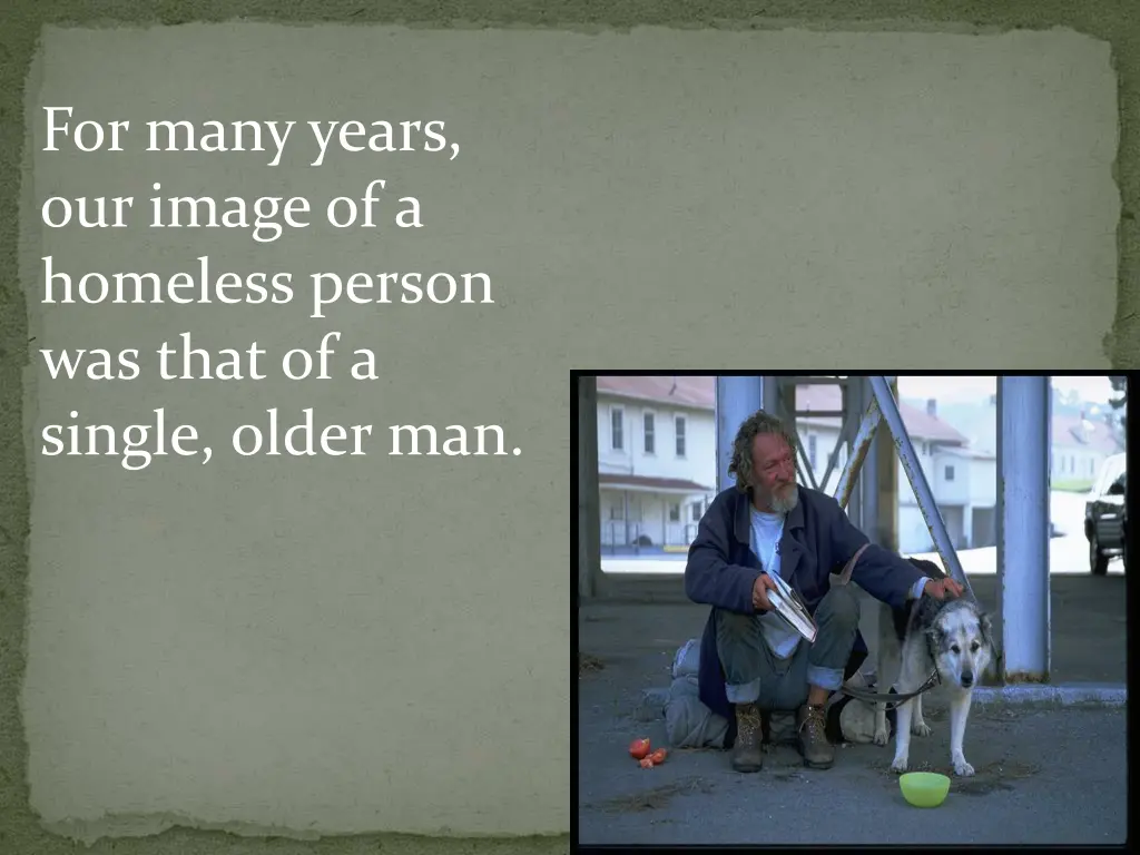 for many years our image of a homeless person