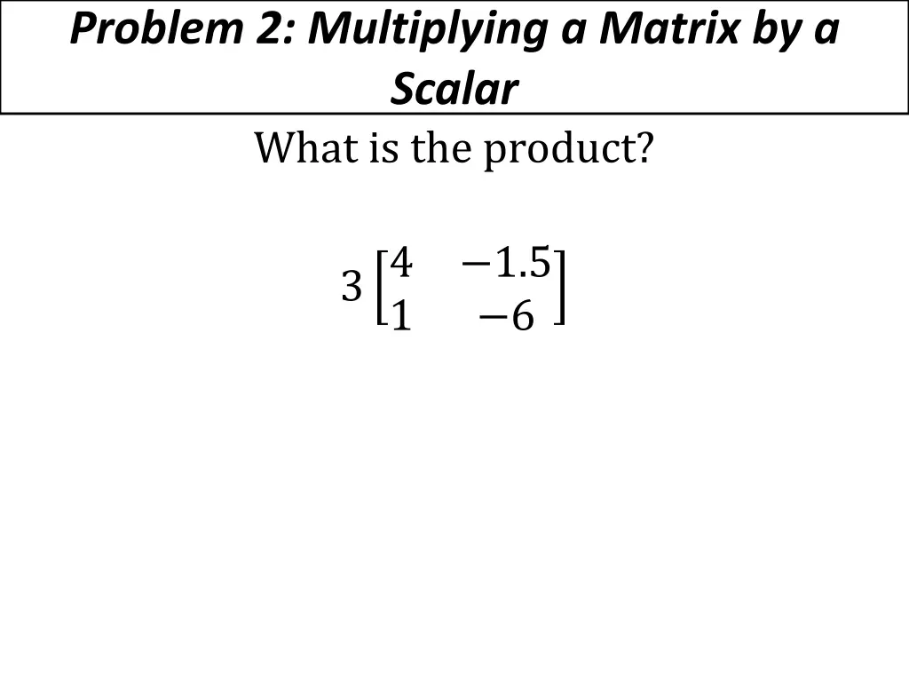problem 2 multiplying a matrix by a scalar what