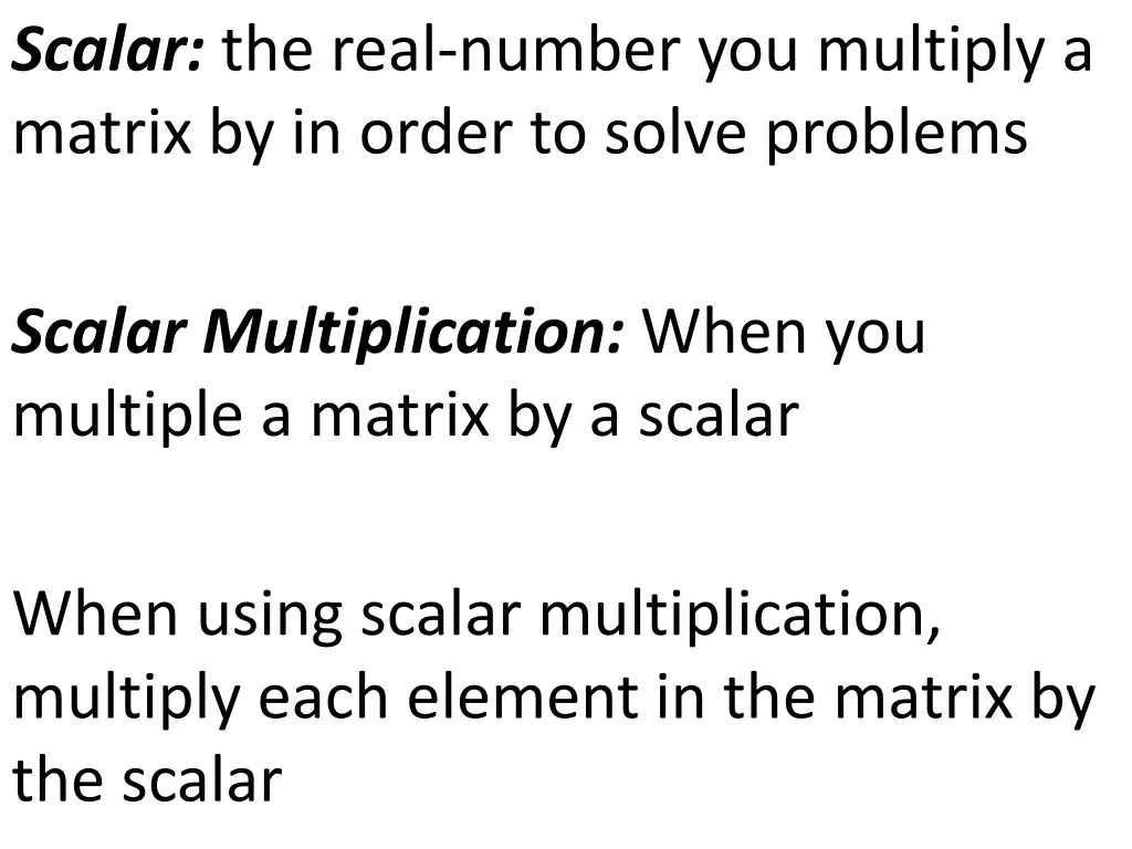 scalar the real number you multiply a matrix