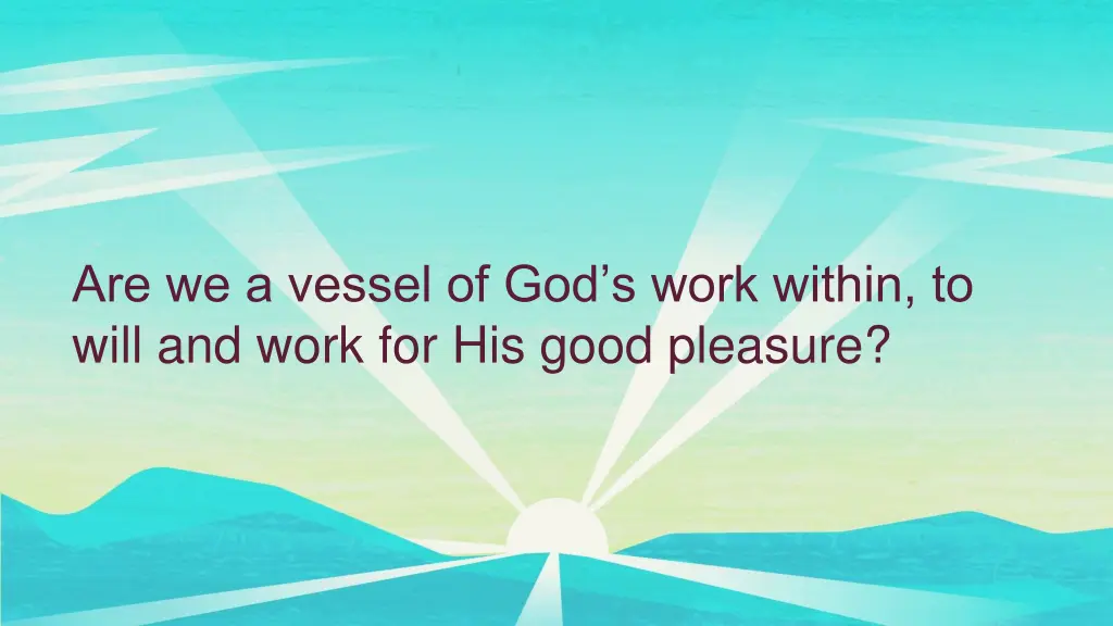 are we a vessel of god s work within to will
