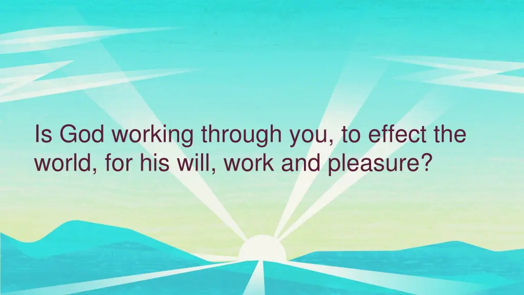 is god working through you to effect the world