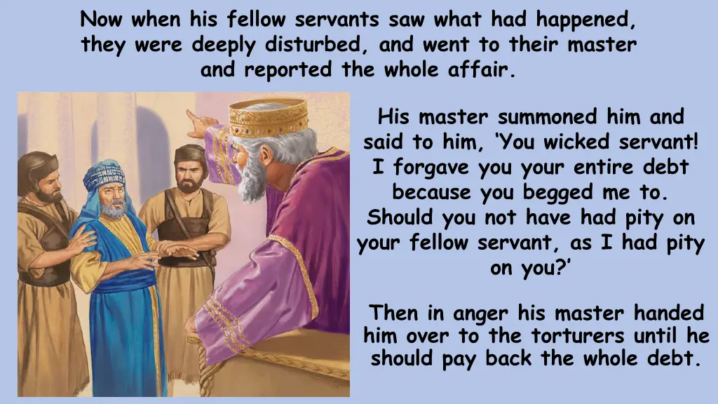 now when his fellow servants saw what