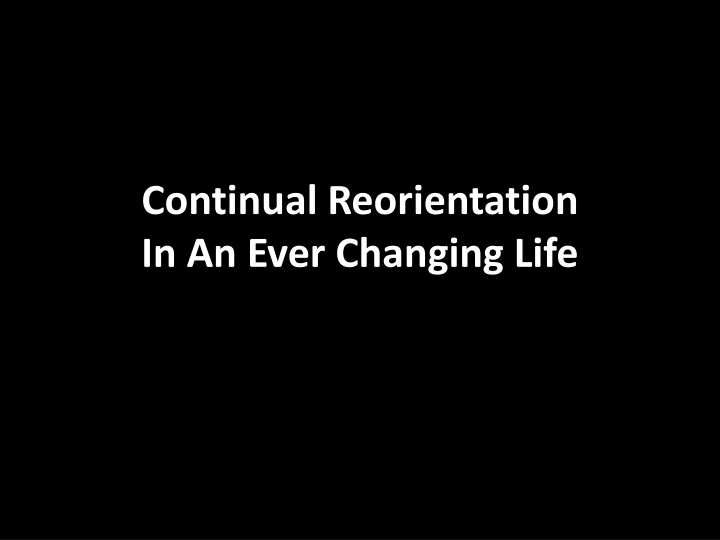 continual reorientation in an ever changing life