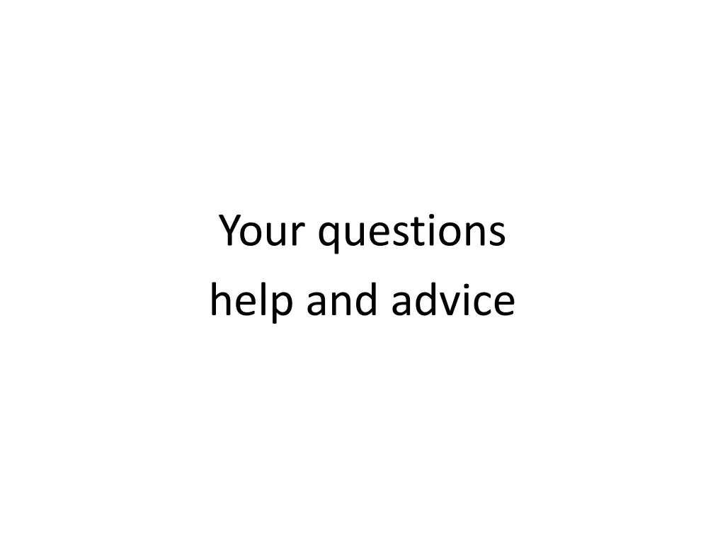 your questions help and advice