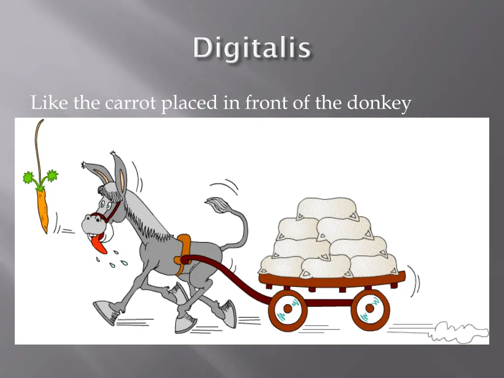 like the carrot placed in front of the donkey