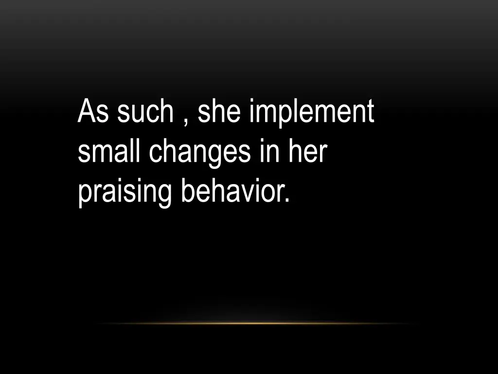 as such she implement small changes