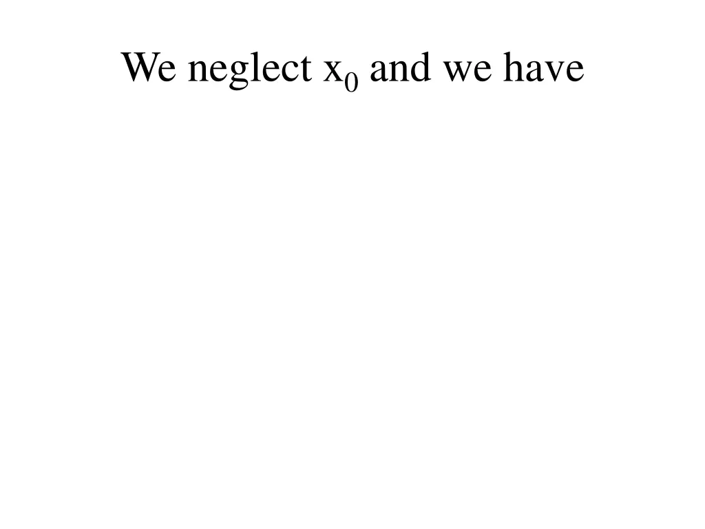 we neglect x 0 and we have