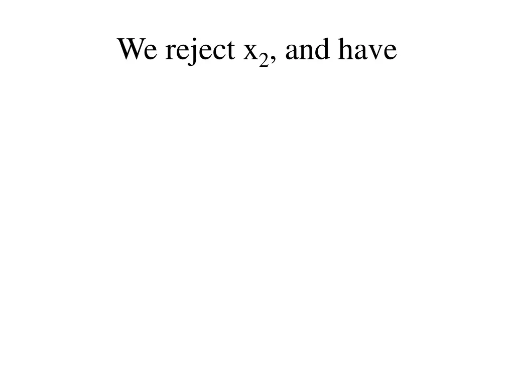 we reject x 2 and have