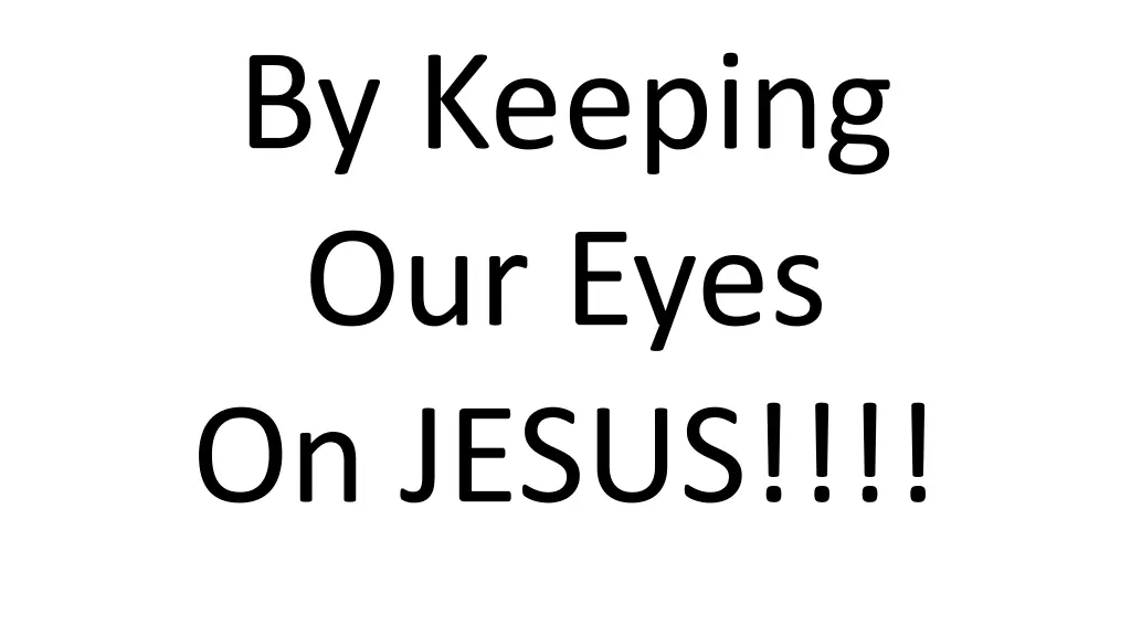 by keeping our eyes on jesus