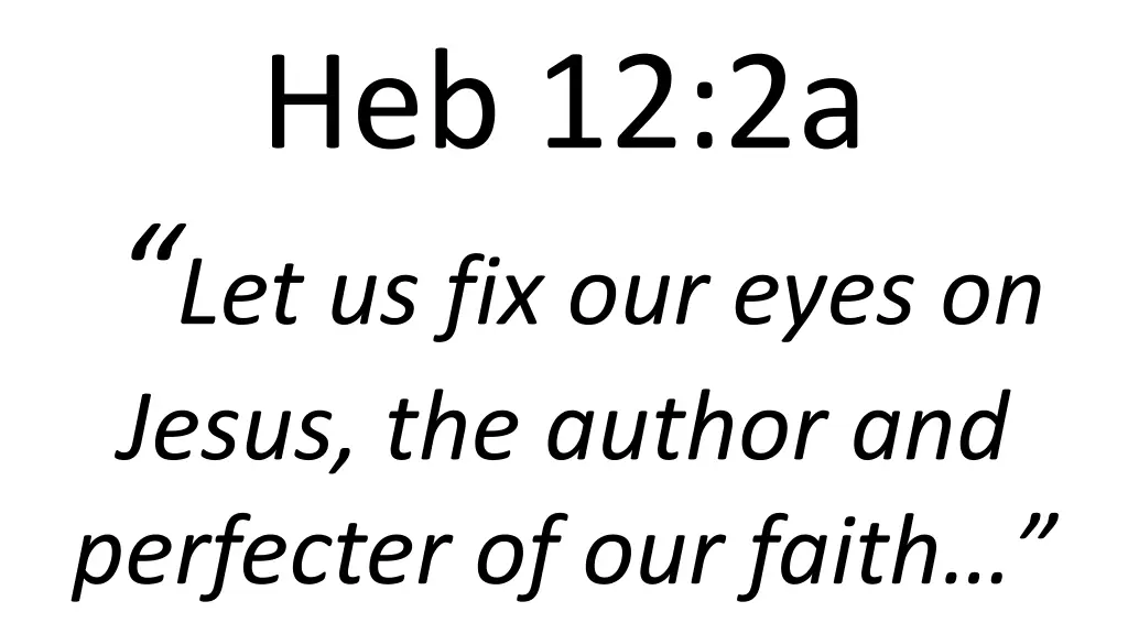 heb 12 2a let us fix our eyes on jesus the author