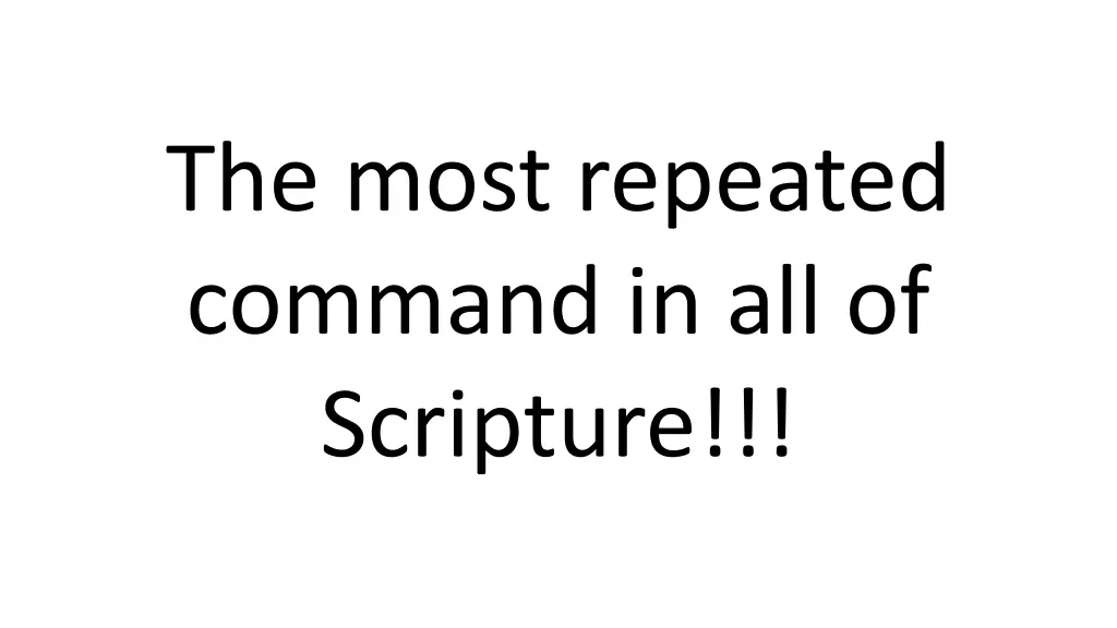 the most repeated command in all of scripture