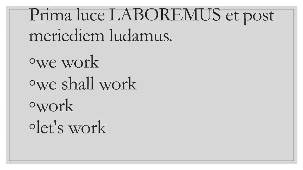 prima luce laboremus et post meriediem ludamus