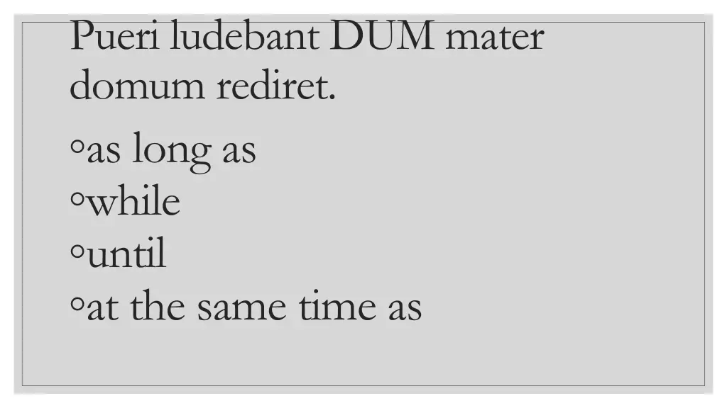 pueri ludebant dum mater domum rediret as long
