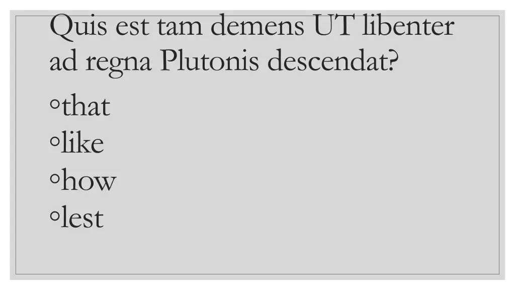 quis est tam demens ut libenter ad regna plutonis