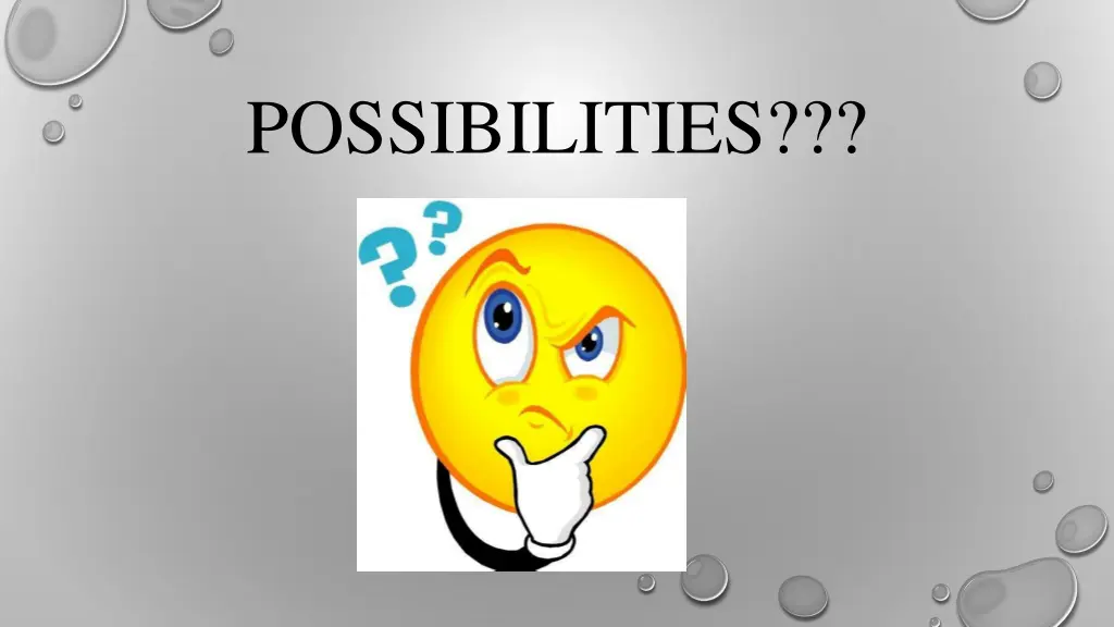 possibilities