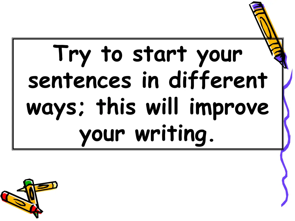 try to start your sentences in different ways
