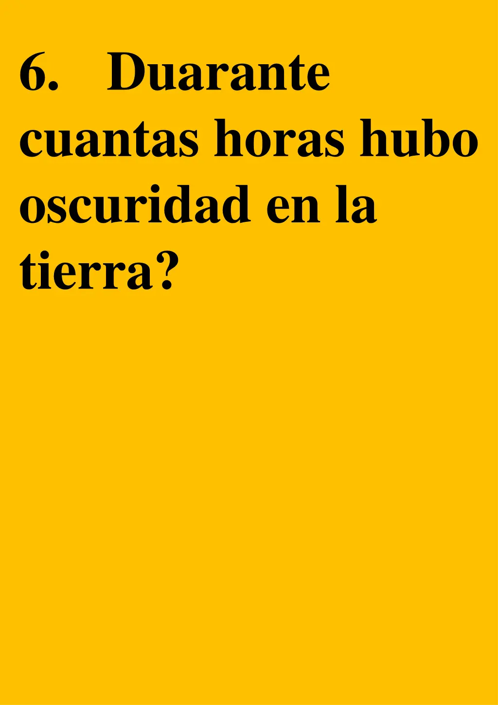 6 duarante cuantas horas hubo oscuridad