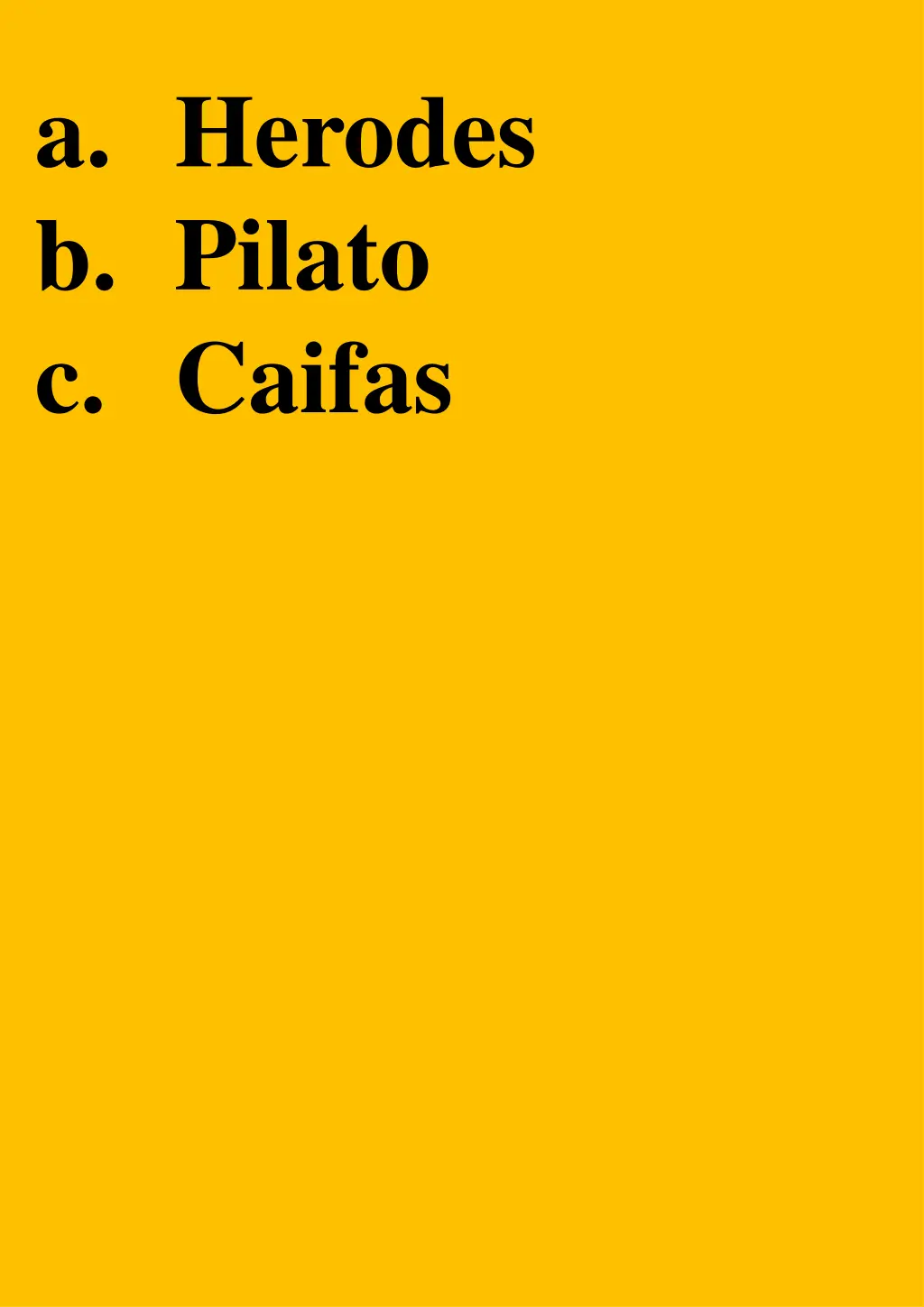 a herodes b pilato c caifas