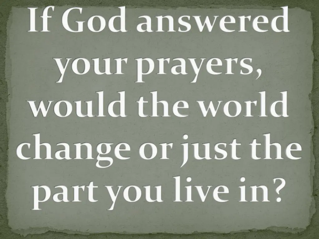 if god answered your prayers would the world