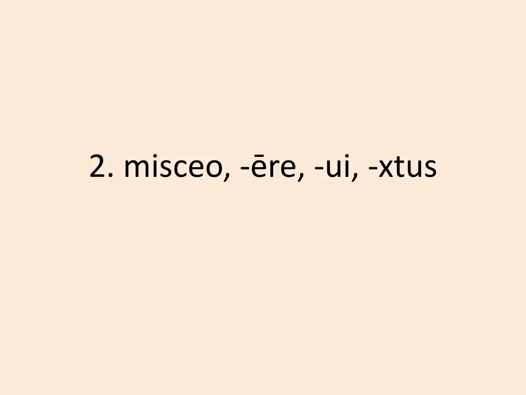 2 misceo re ui xtus