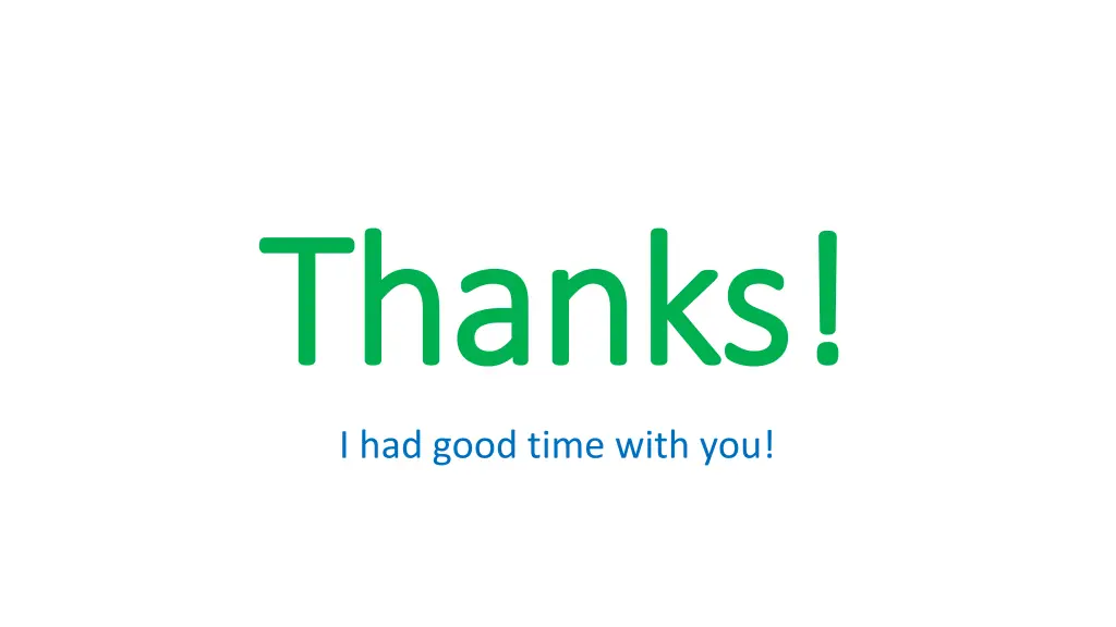 thanks thanks i had good time with you