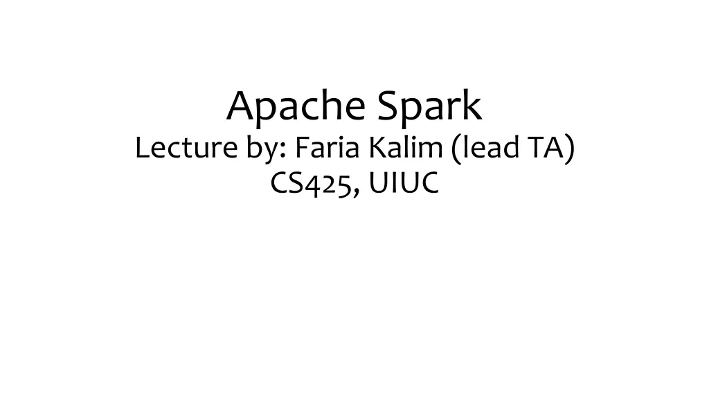apache spark lecture by faria kalim lead ta cs425