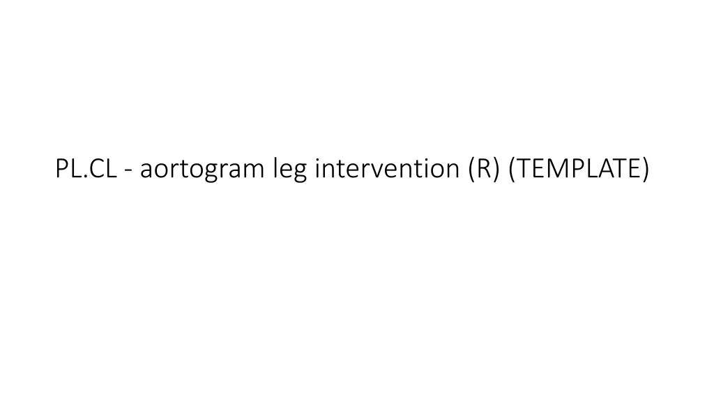pl cl aortogram leg intervention r template
