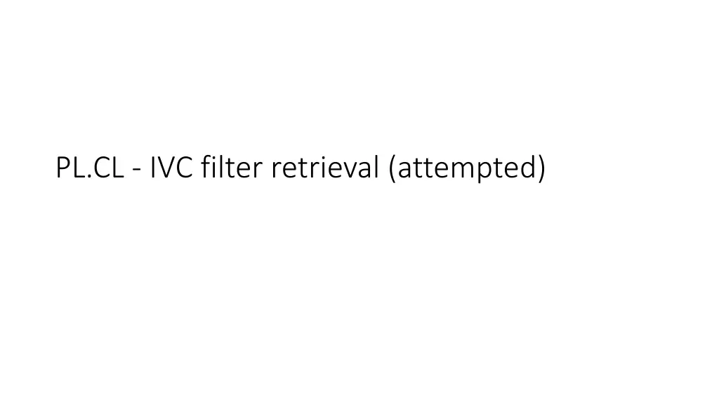 pl cl ivc filter retrieval attempted