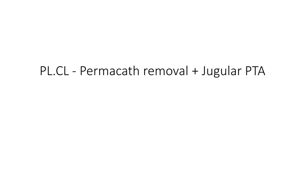 pl cl permacath removal jugular pta