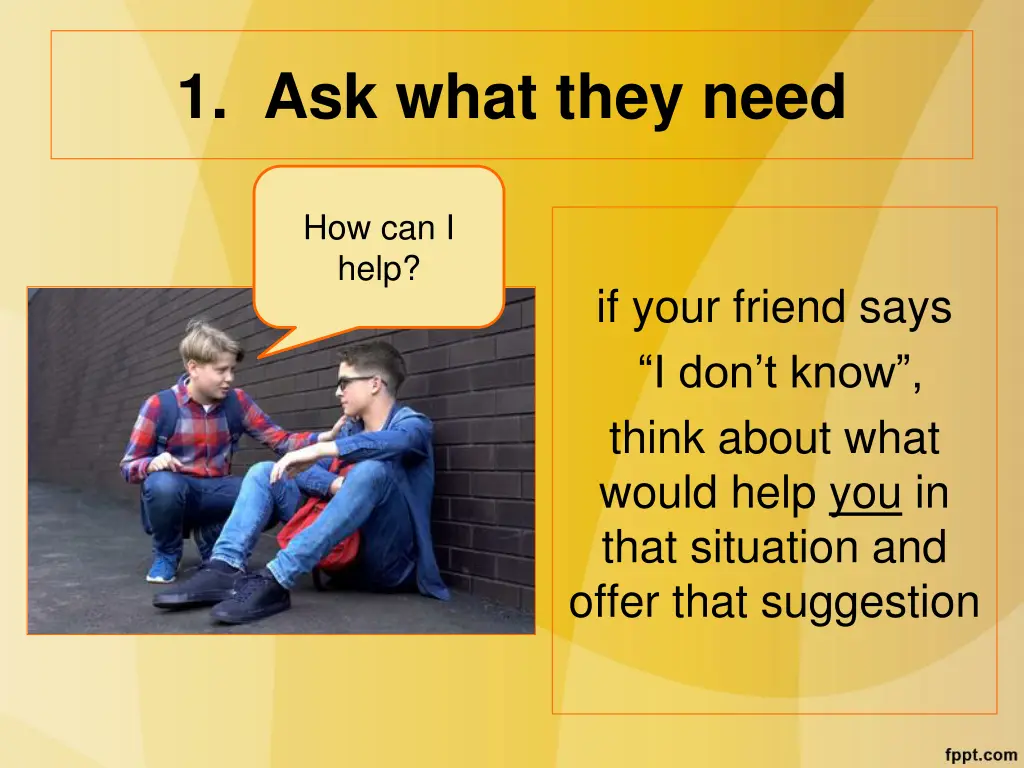 1 ask what they need