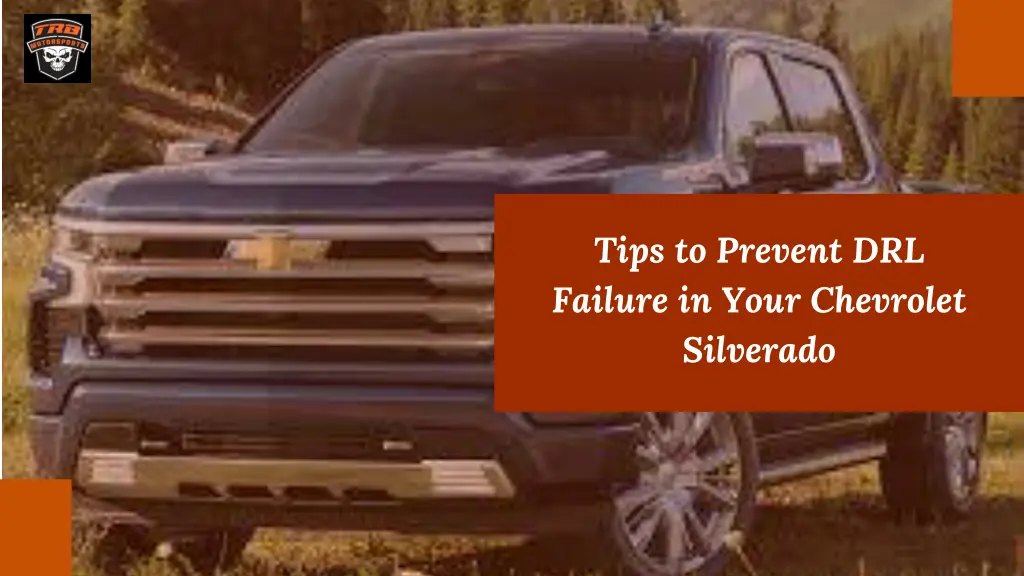 tips to prevent drl failure in your chevrolet